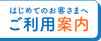 はじめてのお客さまへ ご利用案内