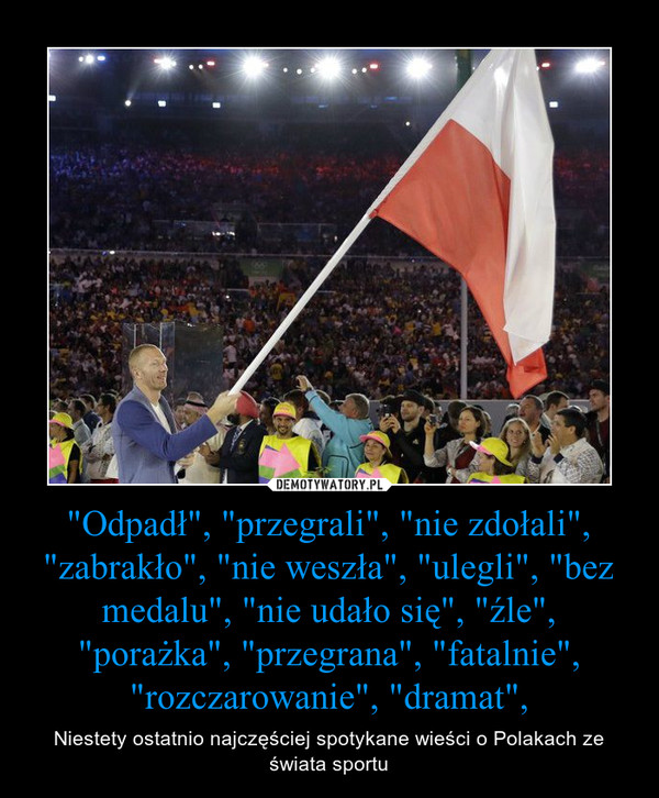 "Odpadł", "przegrali", "nie zdołali", "zabrakło", "nie weszła", "ulegli", "bez medalu", "nie udało się", "źle", "porażka", "przegrana", "fat – Niestety ostatnio najczęściej spotykane wieści o Polakach ze świata sportu 