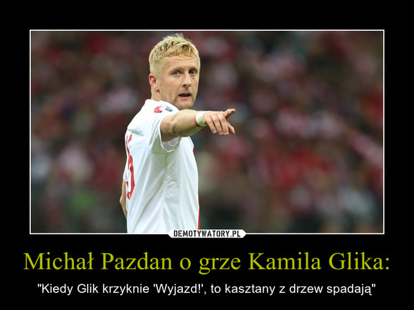 Michał Pazdan o grze Kamila Glika: – "Kiedy Glik krzyknie 'Wyjazd!', to kasztany z drzew spadają" 