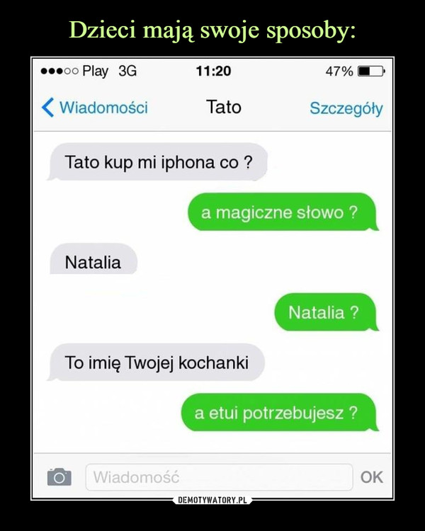  –  Tato kup mi iphona co?a magiczne słowo?NataliaNatalia?To imię Twojej kochankia etui potrzebujesz?