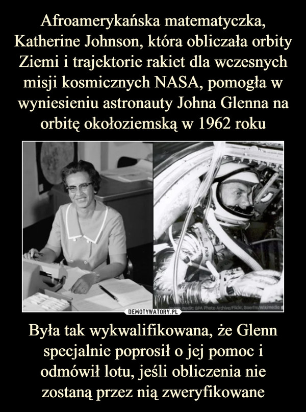 Była tak wykwalifikowana, że Glenn specjalnie poprosił o jej pomoc i odmówił lotu, jeśli obliczenia nie zostaną przez nią zweryfikowane –  