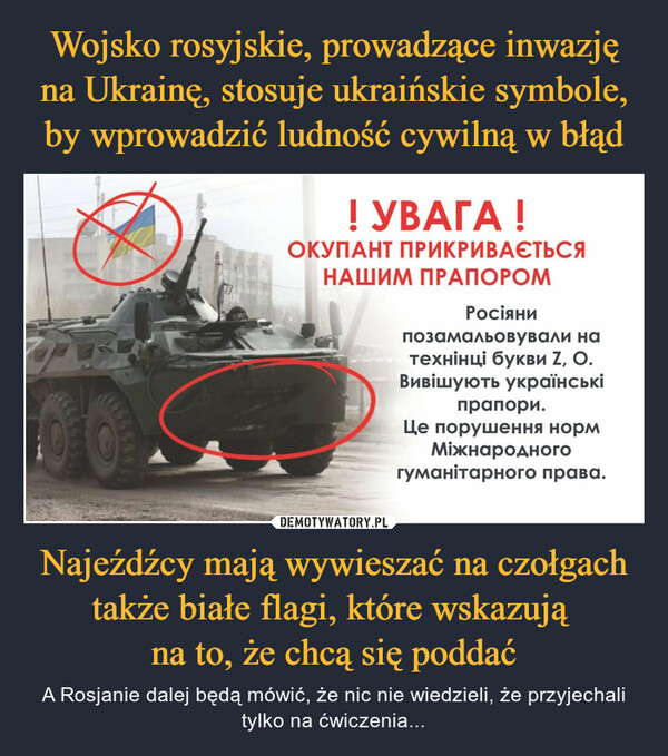 Najeźdźcy mają wywieszać na czołgach także białe flagi, które wskazują na to, że chcą się poddać – A Rosjanie dalej będą mówić, że nic nie wiedzieli, że przyjechali tylko na ćwiczenia... 