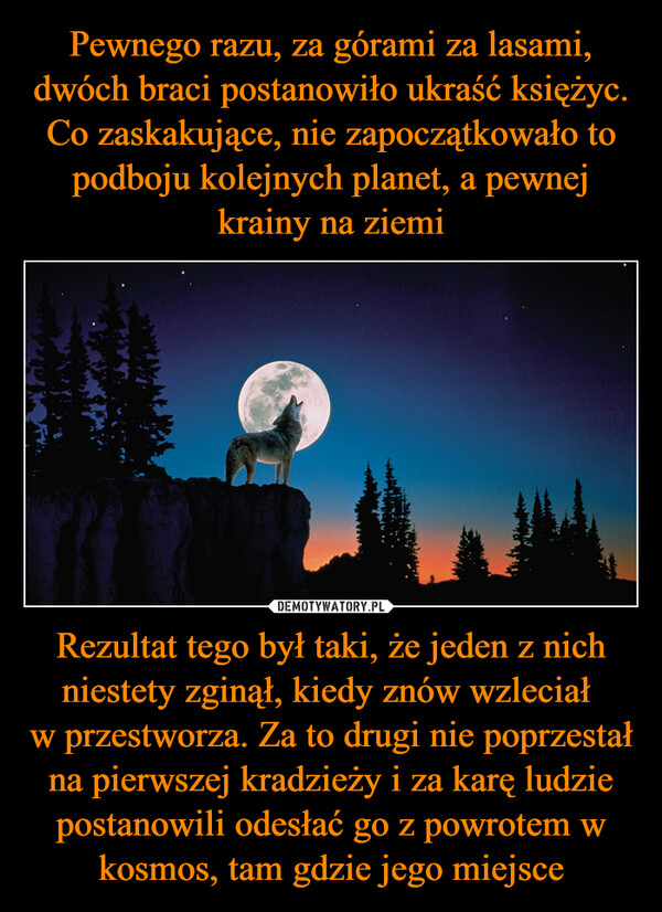 Rezultat tego był taki, że jeden z nich niestety zginął, kiedy znów wzleciał w przestworza. Za to drugi nie poprzestał na pierwszej kradzieży i za karę ludzie postanowili odesłać go z powrotem w kosmos, tam gdzie jego miejsce –  