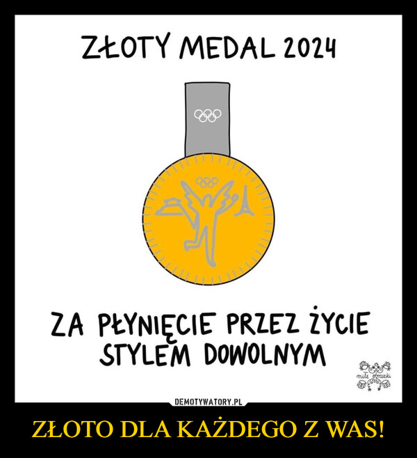 ZŁOTO DLA KAŻDEGO Z WAS! –  ZŁOTY MEDAL 20249889ZA PŁYNIĘCIE PRZEZ ŻYCIESTYLEM DOWOLNYMmile obrazki