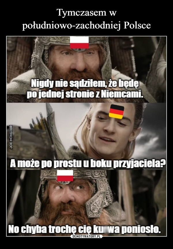  –  JOE MONSTERNigdy nie sądziłem, że będępo jednej stronie z Niemcami.A może po prostu u boku przyjaciela?No chyba trochę cię kurwa poniosło.