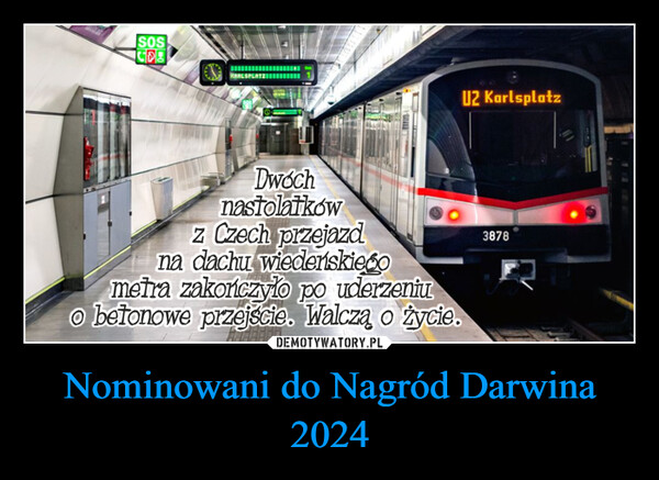 Nominowani do Nagród Darwina 2024 –  SOSC P SRBRESPLATZEU2 KarlsplatzDwóchnastolatkówZ Czech przejazdna dachu wiedeńskiegometra zakończyło po uderzeniuo betonowe przejście. Walczą o życie.3878