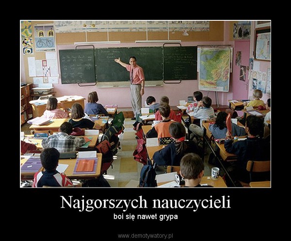 Najgorszych nauczycieli – boi się nawet grypa 