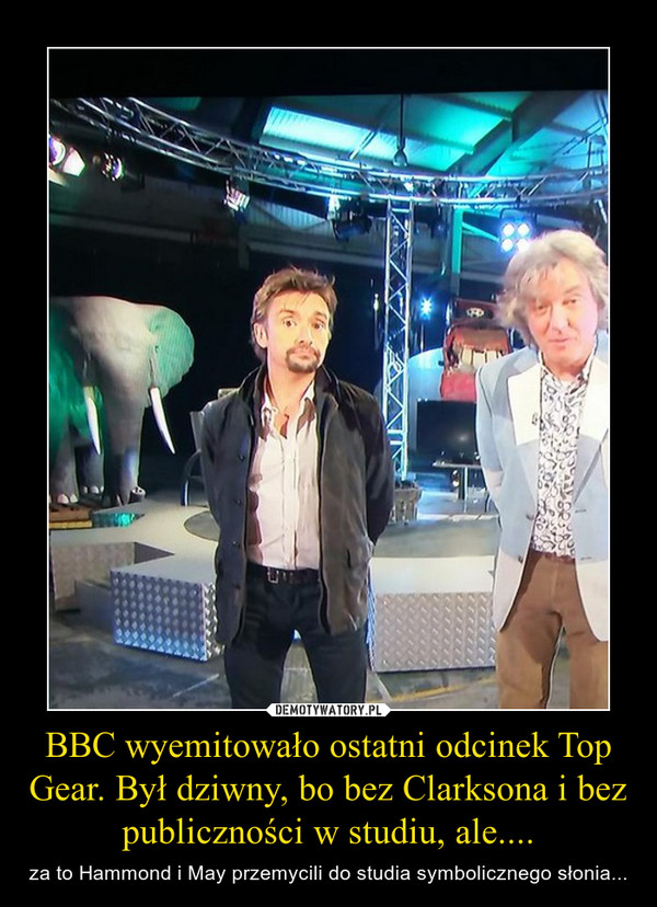 BBC wyemitowało ostatni odcinek Top Gear. Był dziwny, bo bez Clarksona i bez publiczności w studiu, ale.... – za to Hammond i May przemycili do studia symbolicznego słonia... 