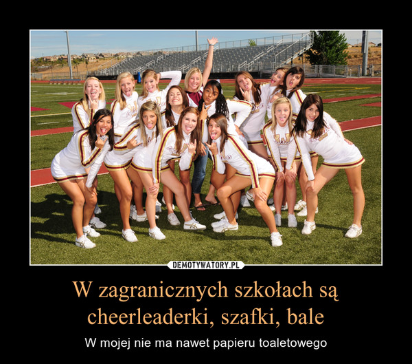 W zagranicznych szkołach są cheerleaderki, szafki, bale – W mojej nie ma nawet papieru toaletowego 