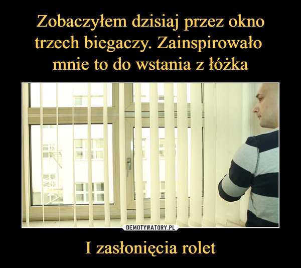 I zasłonięcia rolet –  