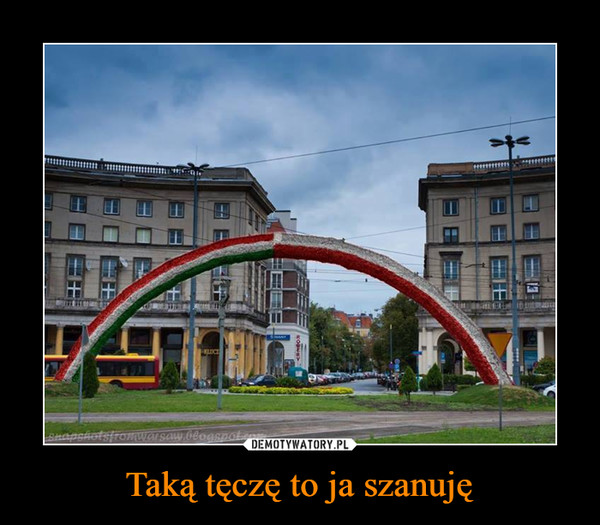 Taką tęczę to ja szanuję –  