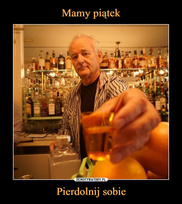 Pierdolnij sobie –  