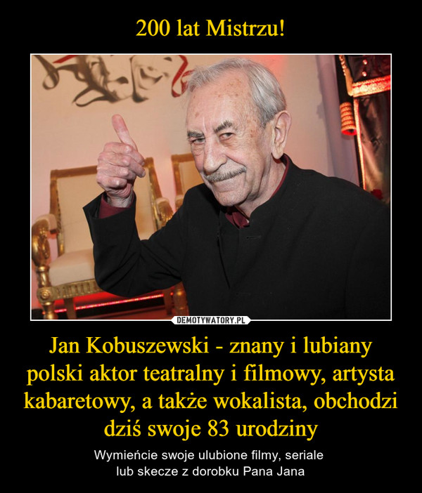 Jan Kobuszewski - znany i lubiany polski aktor teatralny i filmowy, artysta kabaretowy, a także wokalista, obchodzi dziś swoje 83 urodziny – Wymieńcie swoje ulubione filmy, seriale lub skecze z dorobku Pana Jana 