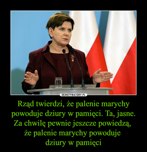 Rząd twierdzi, że palenie marychy powoduje dziury w pamięci. Ta, jasne. Za chwilę pewnie jeszcze powiedzą, że palenie marychy powoduje dziury w pamięci –  