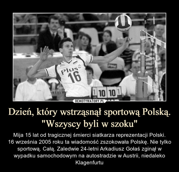 Dzień, który wstrząsnął sportową Polską. "Wszyscy byli w szoku" – Mija 15 lat od tragicznej śmierci siatkarza reprezentacji Polski.16 września 2005 roku ta wiadomość zszokowała Polskę. Nie tylko sportową. Całą. Zaledwie 24-letni Arkadiusz Gołaś zginął w wypadku samochodowym na autostradzie w Austrii, niedaleko Klagenfurtu 