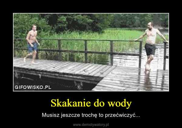 Skakanie do wody – Musisz jeszcze trochę to przećwiczyć... 