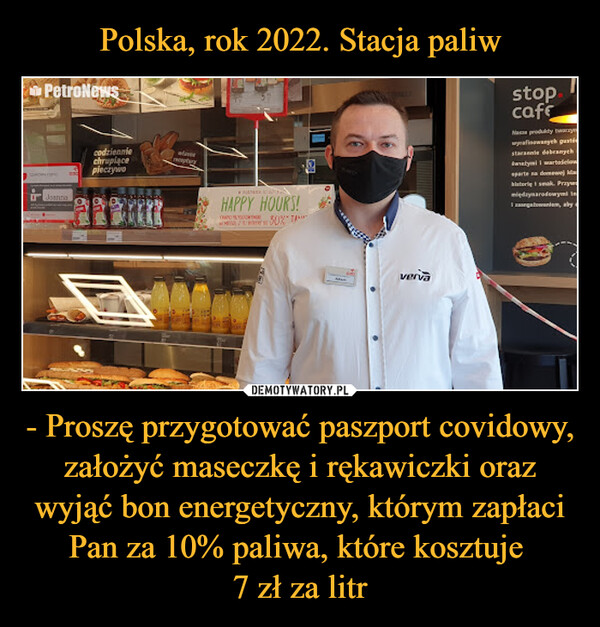 - Proszę przygotować paszport covidowy, założyć maseczkę i rękawiczki oraz wyjąć bon energetyczny, którym zapłaci Pan za 10% paliwa, które kosztuje 7 zł za litr –  