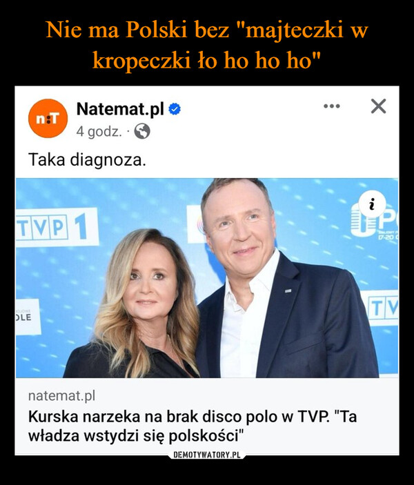  –  n:TNatemat.pl4 godz..Taka diagnoza.TVP 1BOJOWEOLEnatemat.plKurska narzeka na brak disco polo w TVP. "Tawładza wstydzi się polskości"2LOWY P17-20 CTV