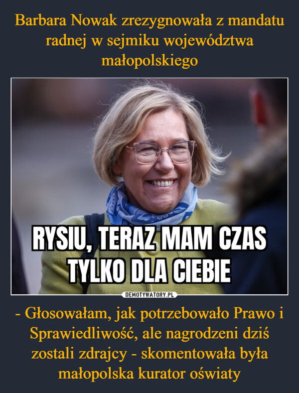 - Głosowałam, jak potrzebowało Prawo i Sprawiedliwość, ale nagrodzeni dziś zostali zdrajcy - skomentowała była małopolska kurator oświaty –  RYSIU, TERAZ MAM CZASTYLKO DLA CIEBIE