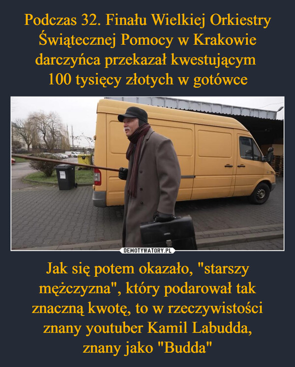 Jak się potem okazało, "starszy mężczyzna", który podarował tak znaczną kwotę, to w rzeczywistości znany youtuber Kamil Labudda,znany jako "Budda" –  