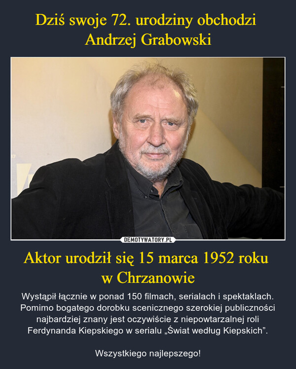 Aktor urodził się 15 marca 1952 roku w Chrzanowie – Wystąpił łącznie w ponad 150 filmach, serialach i spektaklach. Pomimo bogatego dorobku scenicznego szerokiej publiczności najbardziej znany jest oczywiście z niepowtarzalnej roli Ferdynanda Kiepskiego w serialu „Świat według Kiepskich”.Wszystkiego najlepszego! 47