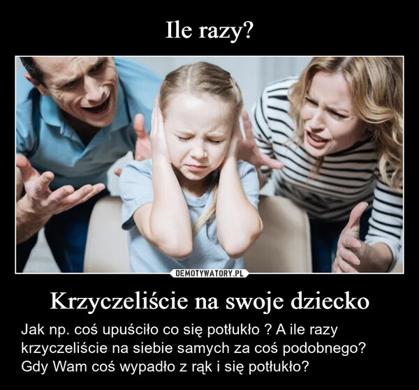 Krzyczeliście na swoje dziecko – Jak np. coś upuściło co się potłukło ? A ile razy krzyczeliście na siebie samych za coś podobnego? Gdy Wam coś wypadło z rąk i się potłukło? 