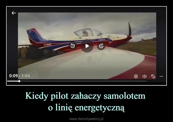 Kiedy pilot zahaczy samolotem o linię energetyczną –  0:09 / 1:54↑-10PIONEER10