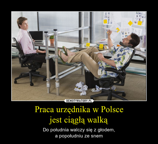 Praca urzędnika w Polscejest ciągłą walką – Do południa walczy się z głodem,a popołudniu ze snem 