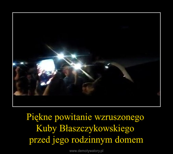 Piękne powitanie wzruszonego Kuby Błaszczykowskiego przed jego rodzinnym domem –  