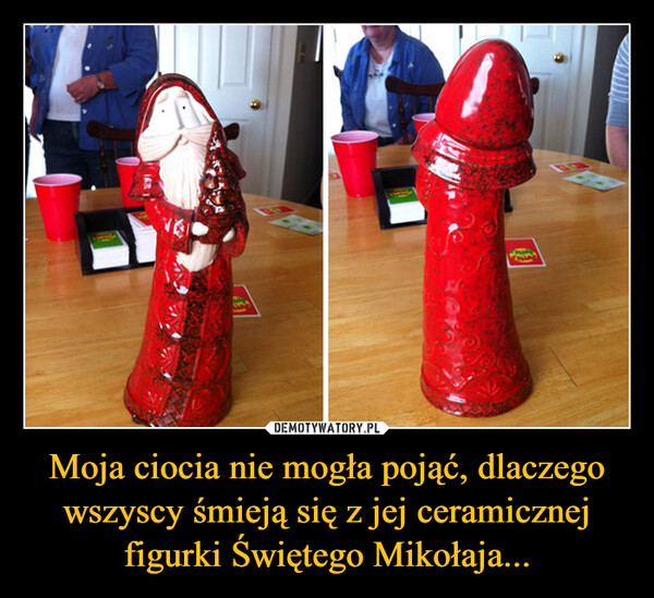 Moja ciocia nie mogła pojąć, dlaczego wszyscy śmieją się z jej ceramicznej figurki Świętego Mikołaja... –  