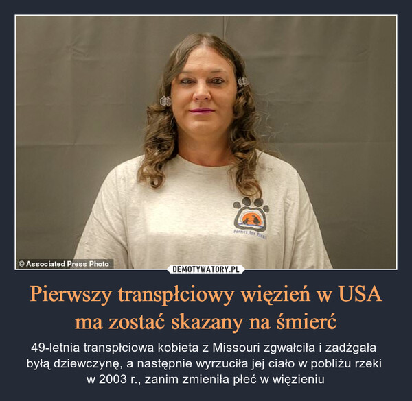 Pierwszy transpłciowy więzień w USA ma zostać skazany na śmierć – 49-letnia transpłciowa kobieta z Missouri zgwałciła i zadźgała byłą dziewczynę, a następnie wyrzuciła jej ciało w pobliżu rzeki w 2003 r., zanim zmieniła płeć w więzieniu 