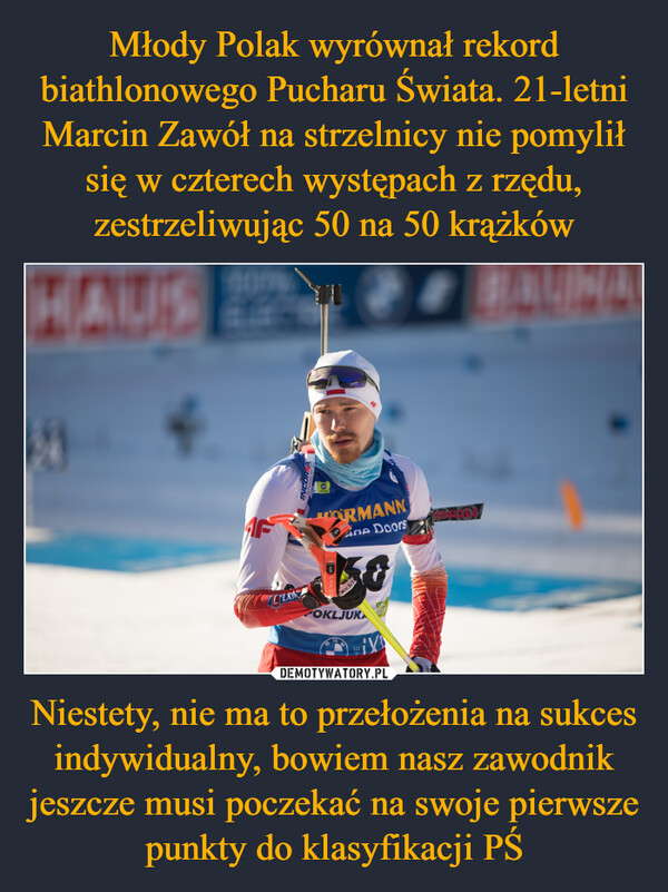 Niestety, nie ma to przełożenia na sukces indywidualny, bowiem nasz zawodnik jeszcze musi poczekać na swoje pierwsze punkty do klasyfikacji PŚ –  HAUS31CLAREINCORHORMANNAne DoorsoDECKIPOKLJUKAM4FW↑VJELLOVEJV