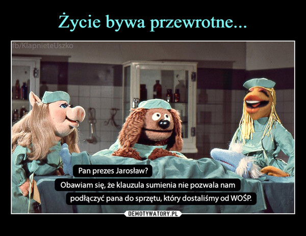  –  fb/KlapnieteUszkoBPan prezes Jarosław?Obawiam się, że klauzula sumienia nie pozwala nampodłączyć pana do sprzętu, który dostaliśmy od WOŚP.