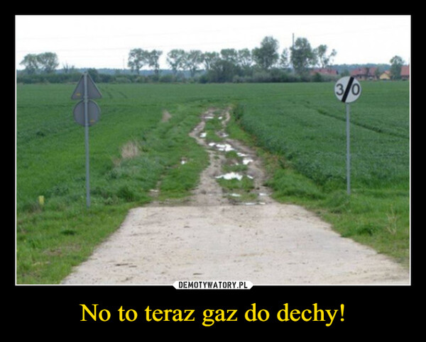 No to teraz gaz do dechy! –  30