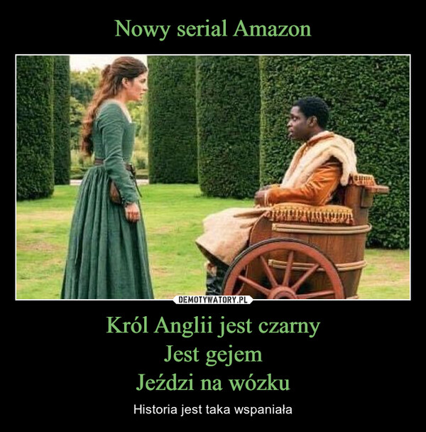 Król Anglii jest czarnyJest gejemJeździ na wózku – Historia jest taka wspaniała New Amazon show.The king of England is black, gay and disabled.