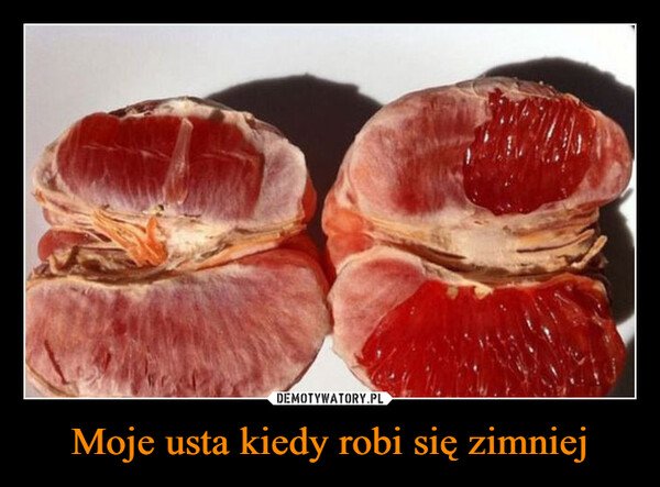 Moje usta kiedy robi się zimniej –  