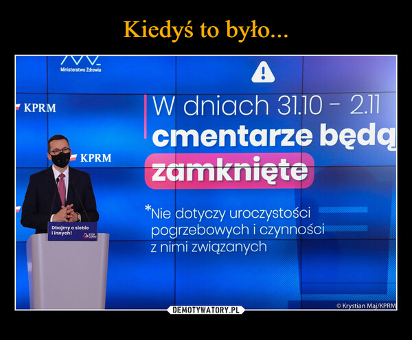  –  KPRMV.Ministerstwo ZdrowiaKPRMDbajmy o siebiei innych!STOPCOVIDAW dniach 31.10 - 2.11cmentarze będązamknięte*Nie dotyczy uroczystościpogrzebowych i czynnościz nimi związanych© Krystian Maj/KPRM