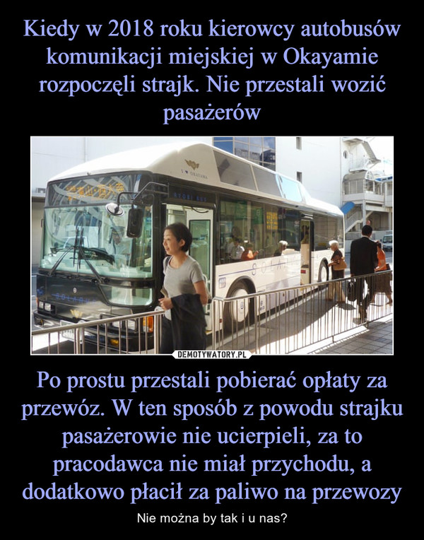 Po prostu przestali pobierać opłaty za przewóz. W ten sposób z powodu strajku pasażerowie nie ucierpieli, za to pracodawca nie miał przychodu, a dodatkowo płacił za paliwo na przewozy – Nie można by tak i u nas? 