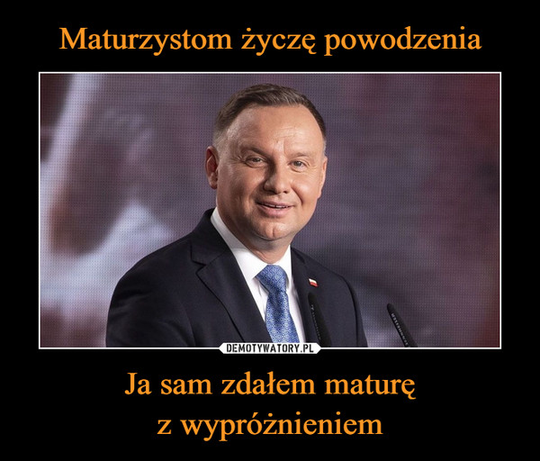 Ja sam zdałem maturęz wypróżnieniem –  