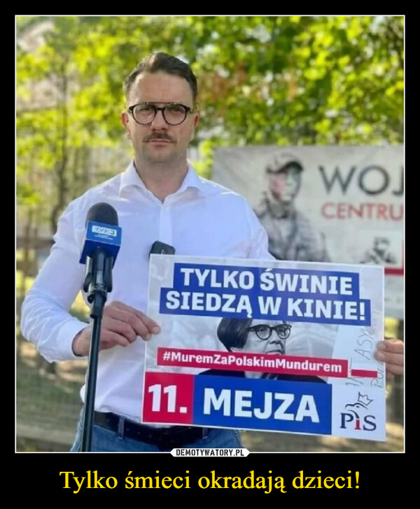 Tylko śmieci okradają dzieci! –  TVF3WOJCENTRUTYLKO ŚWINIESIEDZĄ W KINIE!#MuremZaPolskimMundurem11. MEJZA107Pis