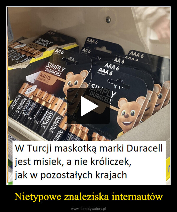 Nietypowe znaleziska internautów –  SwisXDURACELLangNEGANITSARANKALITEARANDEEKAPASIMPLSIMPLYDURACELLAA 6YSIMPLY"DURACELLKALİTEGARANTİLİAA 6MANALATDURACELSURACELSIMACE"DURACESINxAAAAA 6AA 6AVAA 6AAA 6AAA 6LR03/MN2400SIMPLY"DURACELLKALİTEGARANTİLİAAA 6AAAAW Turcjimaskotką marki Duracelljest misiek, a nie króliczek,jak w pozostałych krajach