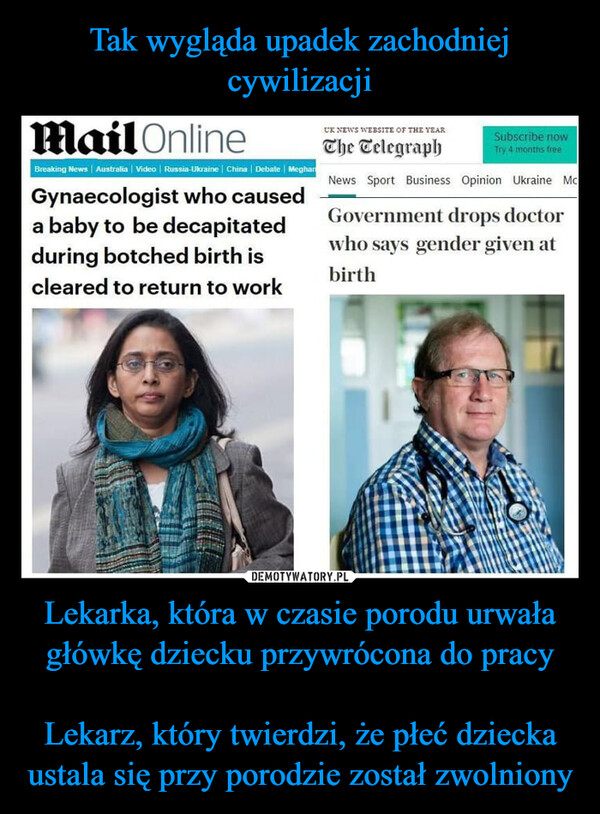 Lekarka, która w czasie porodu urwała główkę dziecku przywrócona do pracyLekarz, który twierdzi, że płeć dziecka ustala się przy porodzie został zwolniony –  Mail OnlineBreaking News | Australia | Video | Russia-Ukraine | China | Debate | MeghanGynaecologist who causeda baby to be decapitatedduring botched birth iscleared to return to workUK NEWS WEBSITE OF THE YEARThe TelegraphSubscribe nowTry 4 months freeNews Sport Business Opinion Ukraine MoGovernment drops doctorwho says gender given atbirthTHE WORLDYOU WERE BORNIN NO LONGEREXISTS