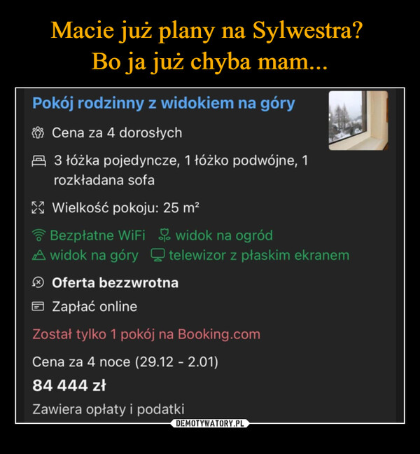  –  Pokój rodzinny z widokiem na góryCena za 4 dorosłychA 3 łóżka pojedyncze, 1 łóżko podwójne, 1rozkładana sofaWielkość pokoju: 25 m²Bezpłatne WiFiA widok na górywidok na ogródtelewizor z płaskim ekranemOferta bezzwrotnaZapłać onlineZostał tylko 1 pokój na Booking.comCena za 4 noce (29.12 - 2.01)84 444 złZawiera opłaty i podatki