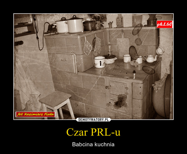 Czar PRL-u – Babcina kuchnia 