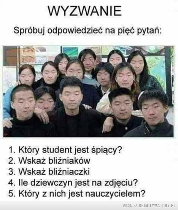 Quiz... – Szybkie pytanka WYZWANIESpróbuj odpowiedzieć na pięć pytań:1. Który student jest śpiący?2. Wskaż bliźniaków3. Wskaż bliźniaczki4. lle dziewczyn jest na zdjęciu?5. Który z nich jest nauczycielem?