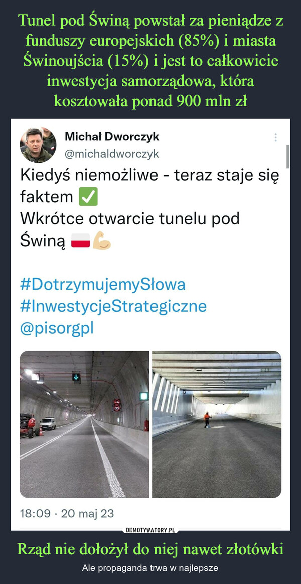 Rząd nie dołożył do niej nawet złotówki – Ale propaganda trwa w najlepsze Michał Dworczyk@michaldworczykKiedyś niemożliwe - teraz staje sięfaktem ✔Wkrótce otwarcie tunelu podŚwiną -#Dotrzymujemy Słowa#InwestycjeStrategiczne@pisorgpl18:09 20 maj 23