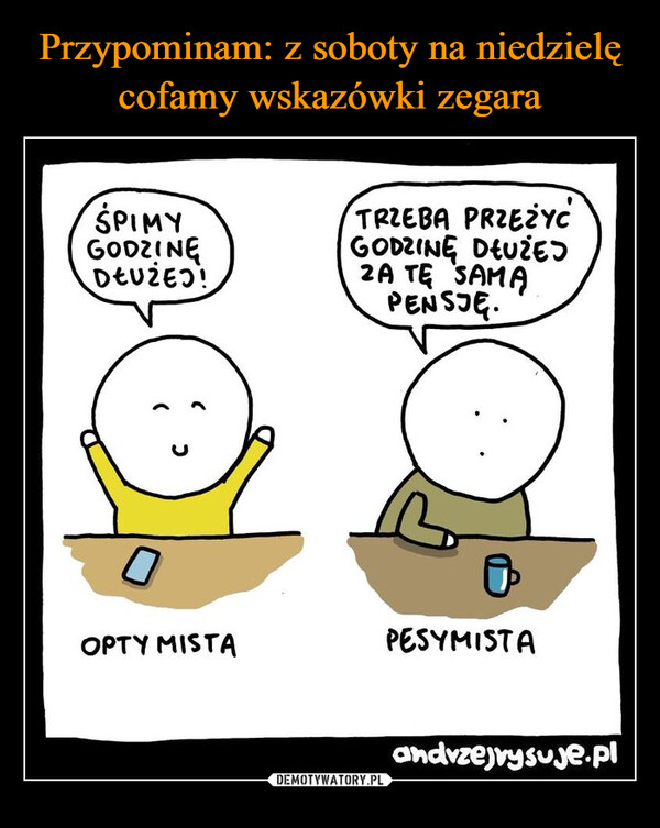  –  SPIMYGODZINĘDŁUŻED!TRZEBA PRZEŻYCGODZINĘ DEUZED2A TE SAMAPENSJEОOPTY MISTAPESYMISTAandrzejvysuje.pl