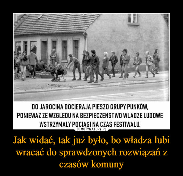 Jak widać, tak już było, bo władza lubi wracać do sprawdzonych rozwiązań z czasów komuny –  