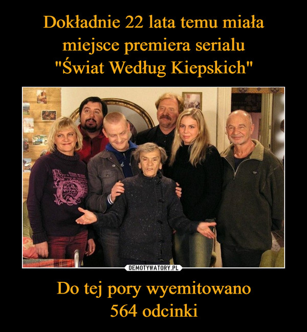 Do tej pory wyemitowano564 odcinki –  