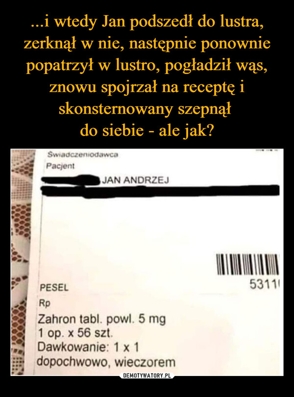  –  SwiadczeniodawcaPacjentJAN ANDRZEJPESELRpZahron tabl. powl. 5 mg1 op. x 56 szt.Dawkowanie: 1 x 1dopochwowo, wieczorem53111